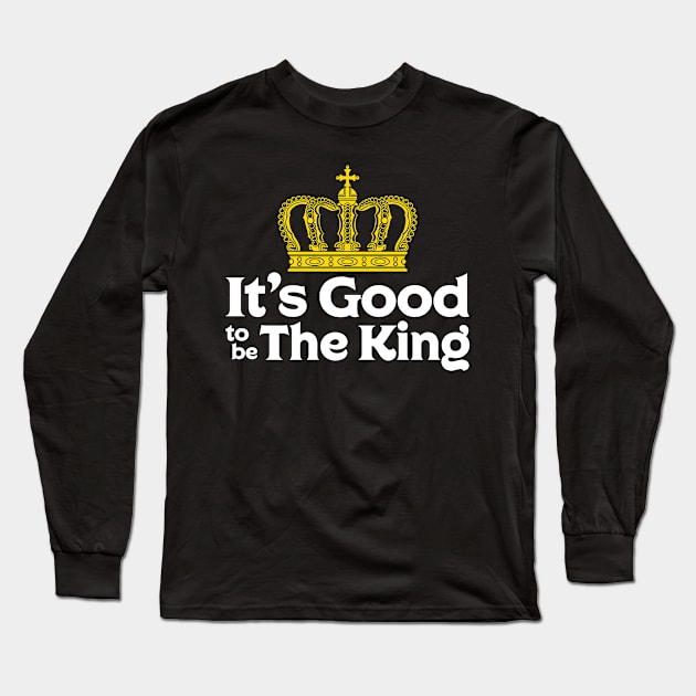 It's Good to be The King Long Sleeve T-Shirt by machmigo